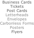 Business Cards Tickets Post Cards Letterheads Envelopes Carbonless Forms Posters Flyers
